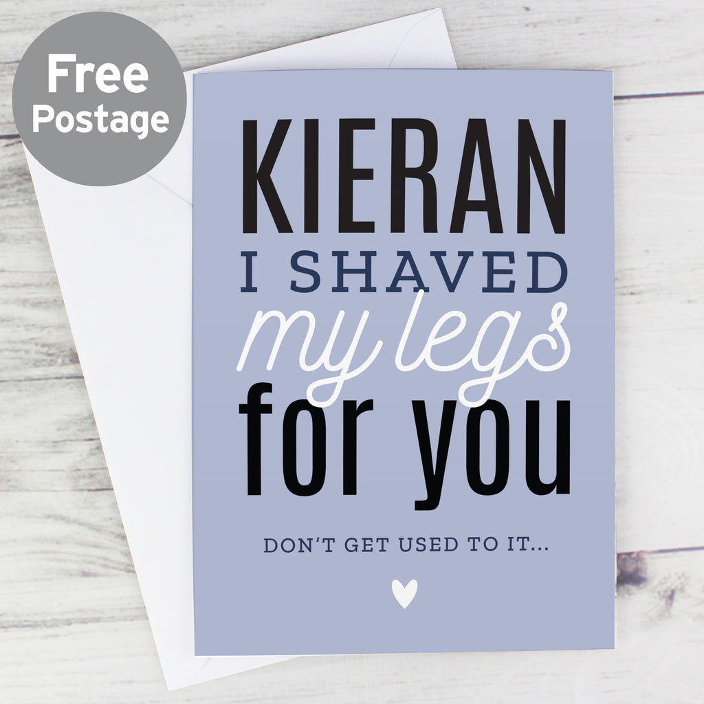 Personalised I Shaved My Legs For You Card - Buy Greetings Cards at GiftMasters.co.uk